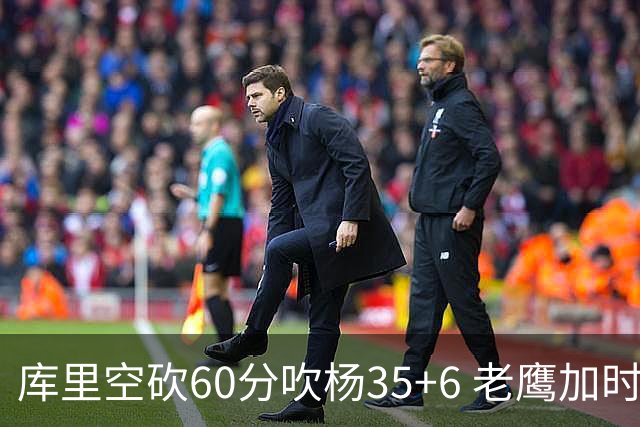 库里空砍60分吹杨35+6 老鹰加时险胜勇士4连胜